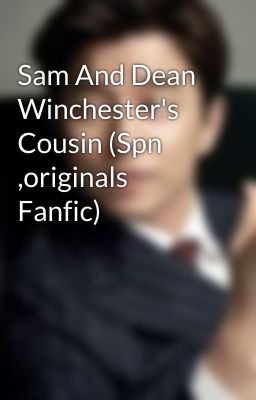 Sam And Dean Winchester's Cousin (Spn ,originals Fanfic)