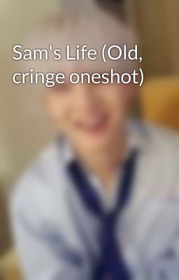 Sam's Life (Old, cringe oneshot)