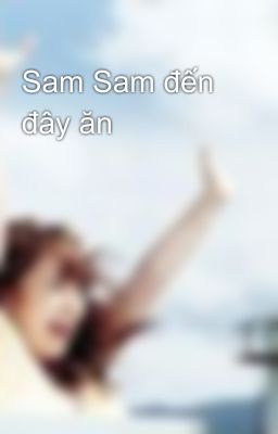 Sam Sam đến đây ăn