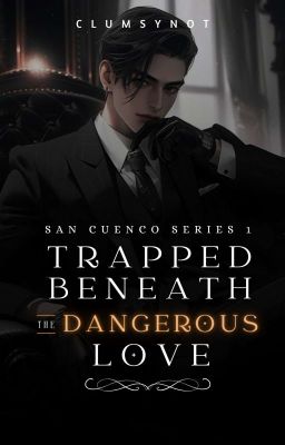 San Cuenco Series 1: Trapped Beneath A Dangerous Love {UNDER REVISION}