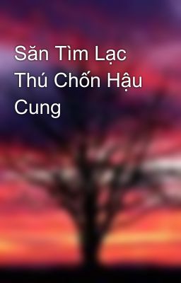 Săn Tìm Lạc Thú Chốn Hậu Cung