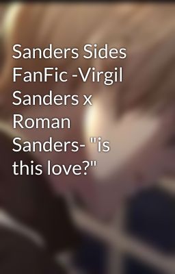 Sanders Sides FanFic -Virgil Sanders x Roman Sanders- 