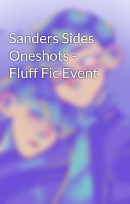 Sanders Sides Oneshots - Fluff Fic Event