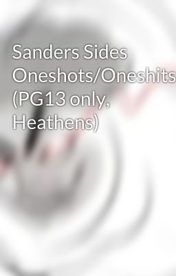 Sanders Sides Oneshots/Oneshits (PG13 only, Heathens)