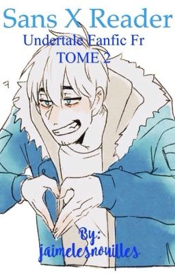 Sans X Reader ~~Undertale Fanfic Fr~~ TOME 2