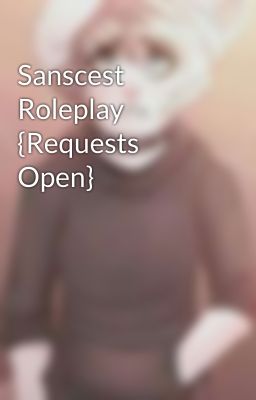 Sanscest Roleplay {Requests Open}