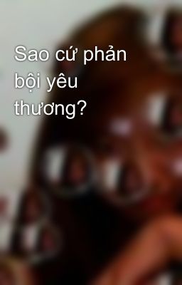 Sao cứ phản bội yêu thương?