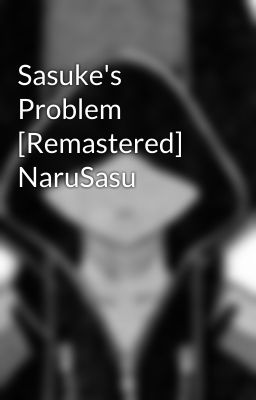 Sasuke's Problem [Remastered] NaruSasu