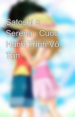 Satoshi × Serena : Cuộc Hành Trình Vô Tận 