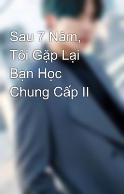 Sau 7 Năm, Tôi Gặp Lại Bạn Học Chung Cấp II