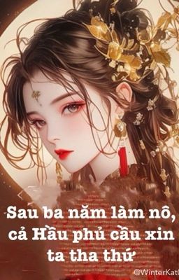 Sau ba năm làm nô, cả Hầu phủ cầu xin ta tha thứ