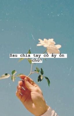 Sau chia tay cô ấy ổn chứ