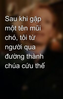 Sau khi gặp một tên mũi chó, tôi từ người qua đường thành chúa cứu thế