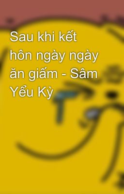 Sau khi kết hôn ngày ngày ăn giấm - Sâm Yểu Kỳ