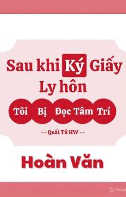 Sau Khi Ký Giấy Ly Hôn, Tôi Bị Đọc Tâm Trí