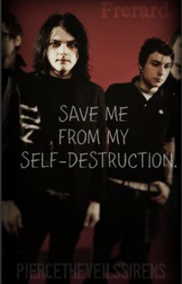 Save Me From My Self Destruction. (Frerard)