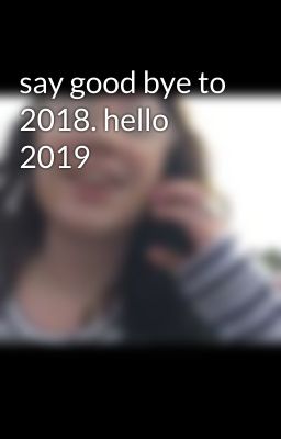 say good bye to 2018. hello 2019