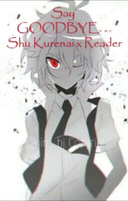 Say Goodbye... Shu Kurenai x Reader