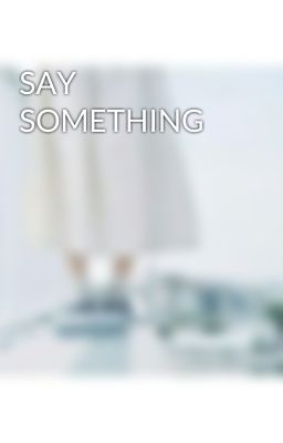 SAY SOMETHING