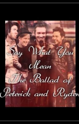 Say What You Mean The Ballad of Peterick and Ryden