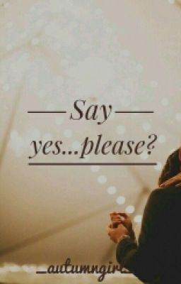 ||Say yes...please?|| {Unedited}