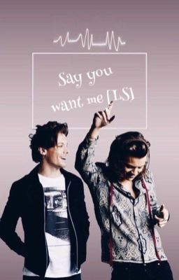 Say you want me [LS]