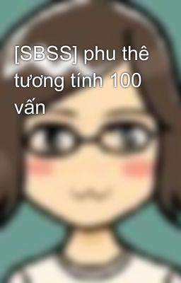 [SBSS] phu thê tương tính 100 vấn