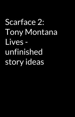 Scarface 2: Tony Montana Lives - unfinished story ideas