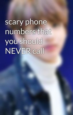 scary phone numbers that you should NEVER call