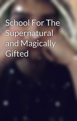 School For The Supernatural and Magically Gifted