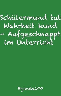 Schülermund tut Wahrheit kund - Aufgeschnappt im Unterricht  I