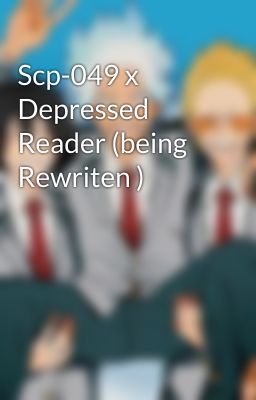 Scp-049 x Depressed Reader (being Rewriten ) 