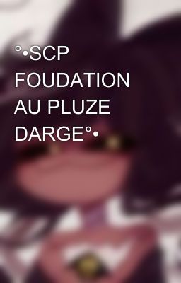 °•SCP FOUDATION AU PLUZE DARGE°•