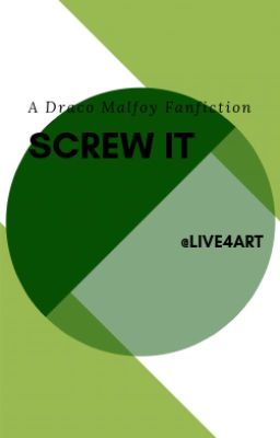 Screw It (a Draco fanfiction) (Completed)