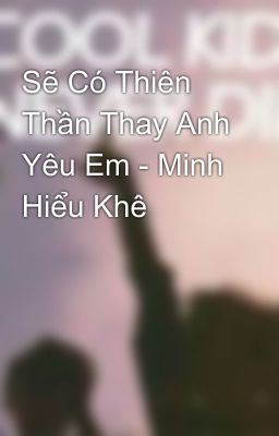 Sẽ Có Thiên Thần Thay Anh Yêu Em - Minh Hiểu Khê