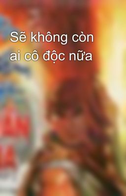 Sẽ không còn ai cô độc nữa