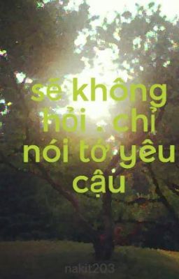 sẽ không hỏi . chỉ nói tớ yêu cậu