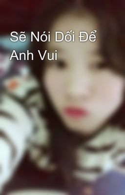 Sẽ Nói Dối Để Anh Vui