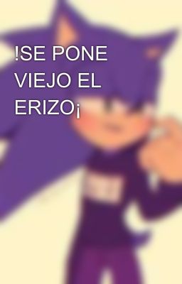 !SE PONE VIEJO EL ERIZO¡