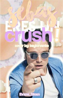 ¡ Sebas Eres Un Crush !.