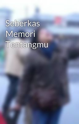 Seberkas Memori Tentangmu