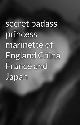 secret badass princess marinette of England China France and Japan 