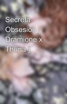 Secreta Obsesión [ Dramione x Thuna ]