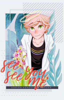 [✅️] See You, See Me ☆ Adrien Agreste x Reader