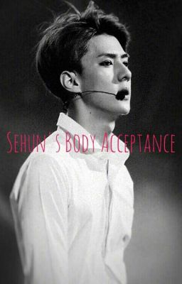 Sehun's Body Acceptance [ Oneshot ]