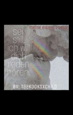 Sei' still,ich will dich reden hören. // Meine eigene Poesie. //