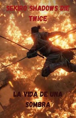 Sekiro Shadows Die Twice: La vida de una sombra