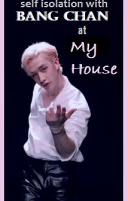 Self Isolation with Bang Chan at My House