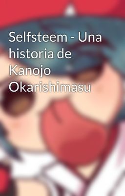 Selfsteem - Una historia de Kanojo Okarishimasu 