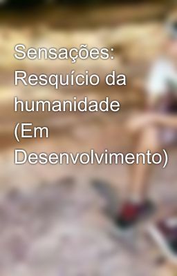 Sensações: Resquício da humanidade (Em Desenvolvimento)